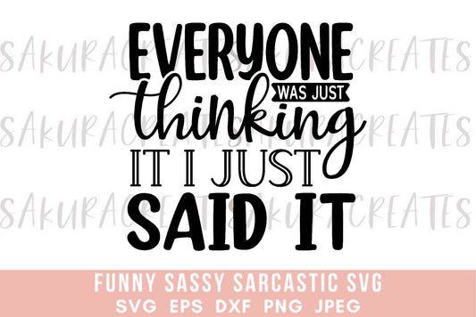 Everyone was thinking it, I just said it SVG DXF EPS PNG JPEG SVG cut file silhouette cricut funny sarcastic sassy quotes sayings