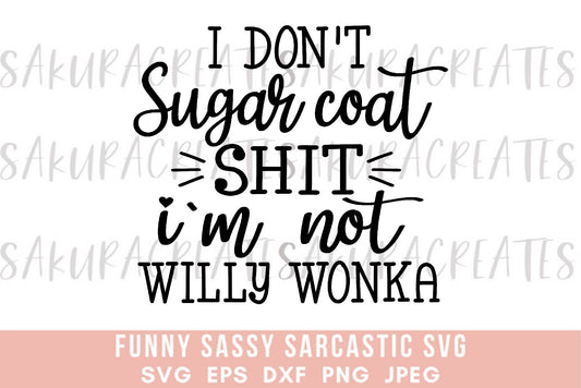 I don't sugarcoat sh*t, I'm not willy wonka SVG DXF EPS PNG JPEG SVG cut file silhouette cricut funny sarcastic sassy quotes sayings