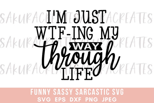 Im just WTF-ing my way through life SVG DXF EPS PNG JPEG SVG cut file silhouette cricut funny sarcastic sassy quotes sayings