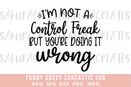 I'm not a control freak but you're doing it wrong SVG DXF EPS PNG JPEG SVG cut file silhouette cricut funny sarcastic sassy quotes sayings