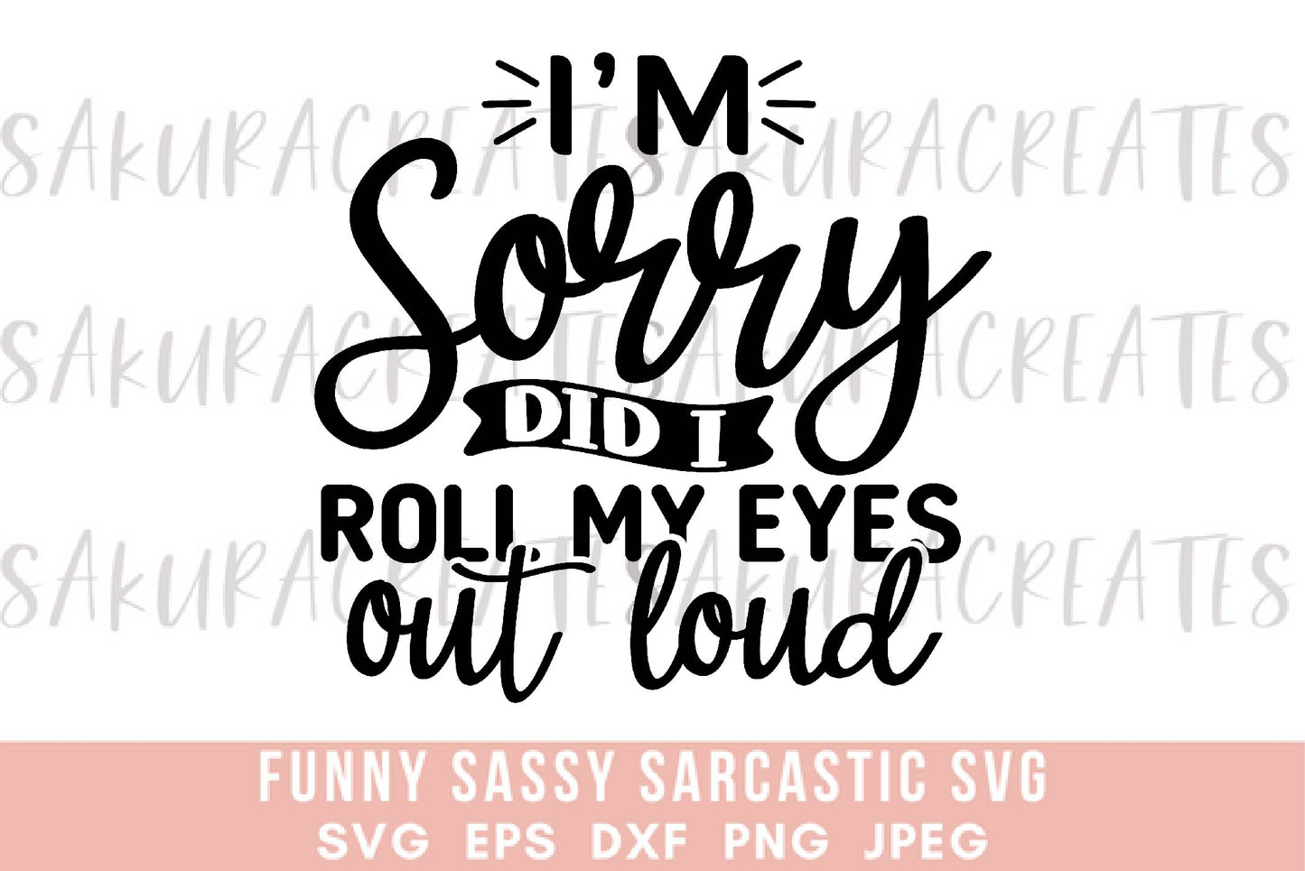 I'm sorry did I roll my eyes out loud SVG DXF EPS PNG JPEG SVG cut file silhouette cricut funny sarcastic sassy quotes sayings