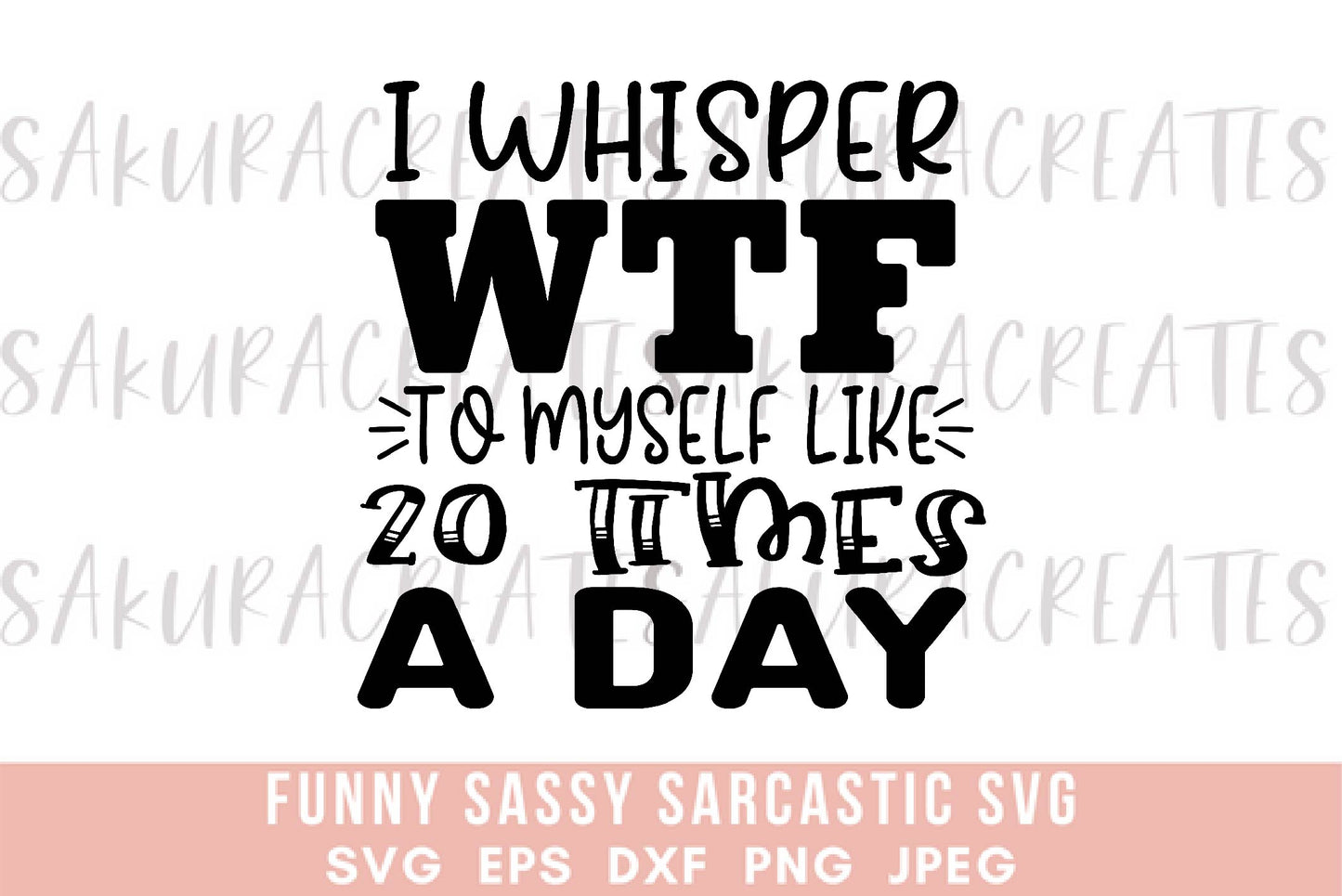 I whisper WTF to myself like 20 times a day SVG DXF EPS PNG JPEG SVG cut file silhouette cricut funny sarcastic sassy quotes sayings