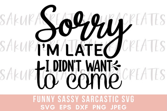 Sorry I'm late I didn't want to come SVG DXF EPS PNG JPEG SVG cut file silhouette cricut funny sarcastic sassy quotes sayings