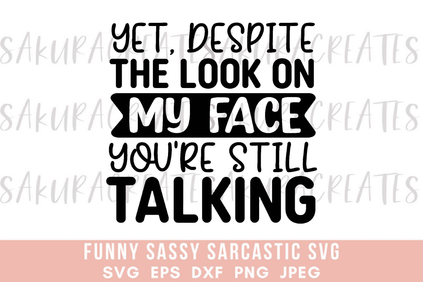 Yet despite the look on my face, you're still talking SVG DXF EPS PNG JPEG SVG cut file silhouette cricut funny sarcastic sassy quotes sayings